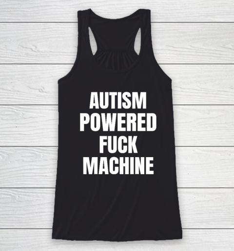 Autism Powered Fuck Machine Funny Quote Racerback Tank