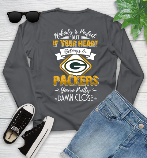 NFL Football Green Bay Packers Nobody Is Perfect But If Your Heart Belongs To Packers You're Pretty Damn Close Shirt Youth Long Sleeve 8