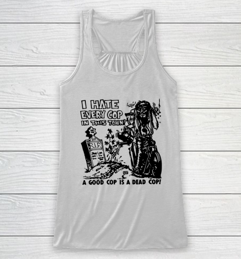 I Hate Every Cop In This Town Racerback Tank
