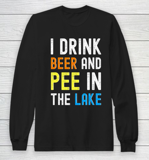 Beer Lover Funny Shirt I Drink Beer I Pee In The Lake Funny Summer Vacation Long Sleeve T-Shirt