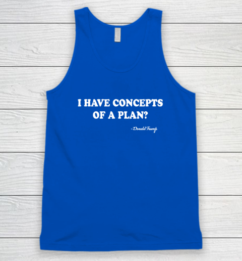 I Have Concepts Of A Plan Donald Trump Tank Top 3