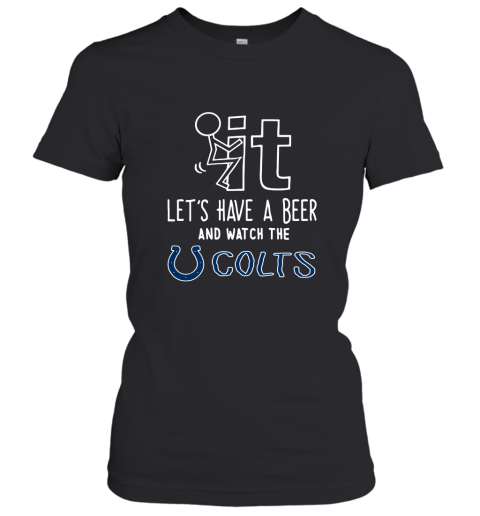 Fuck It Let's Have A Beer And Watch The Indianapolis Colts Women's T-Shirt