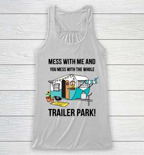 Trailer Park  Mess with me and you mess with the whole trailer park Funny Camping Shirt Racerback Tank