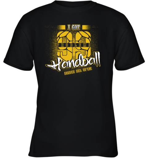 I Got 99 Problems Handball Solves All Of'em Youth T-Shirt I Got 99 Problems Handball Solves All Of'em Youth T-Shirt