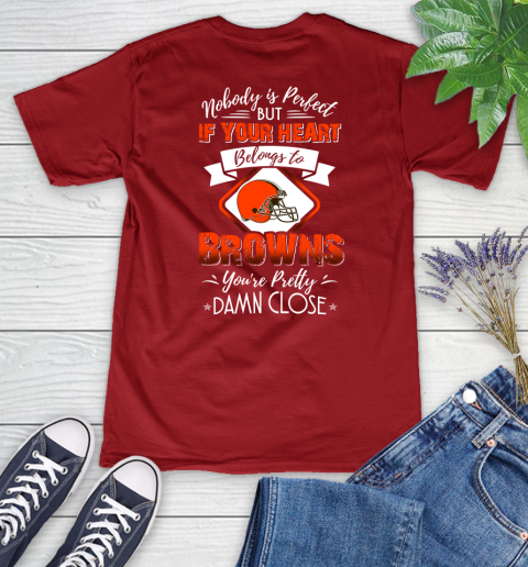 NFL Football Cleveland Browns Nobody Is Perfect But If Your Heart Belongs To Browns You're Pretty Damn Close Shirt Women's V-Neck T-Shirt 8