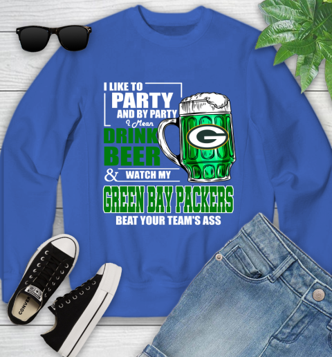 NFL I Like To Party And By Party I Mean Drink Beer and Watch My Green Bay Packers Beat Your Team's Ass Football Youth Sweatshirt 7