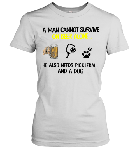 A Man Cannot Survive On Beer Alone He Also Needs Pickleball And A Dog Women's T-Shirt