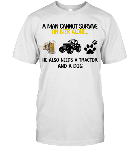 A Man Cannot Survive On Beer Alone He Also Needs Tractor And A Dog T-Shirt
