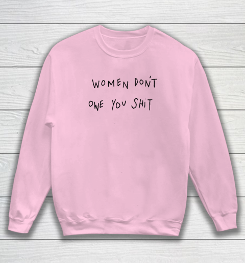 Women Don't Owe You Shit Shirt  Feminist Sweatshirt 5