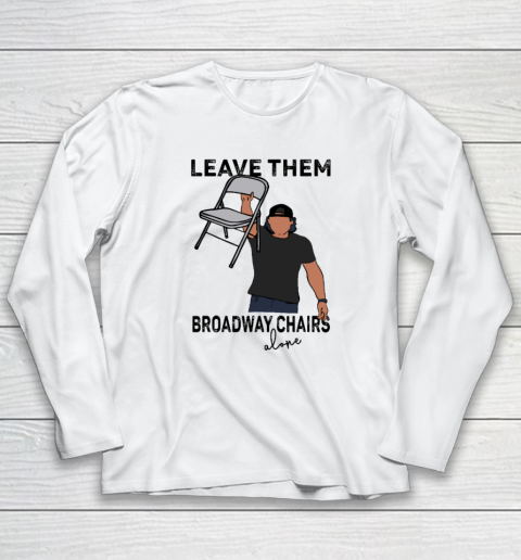 Leave Them Broadway Chairs Alone Long Sleeve T-Shirt