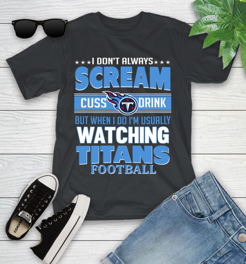 Tennessee Titans NFL Football I Scream Cuss Drink When I'm Watching My Team Youth T-Shirt