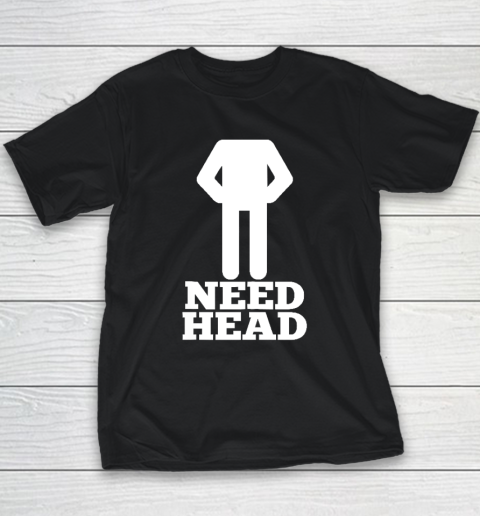 Hilarious Adult Humor Funny Dirty Joke Need Head Youth T-Shirt