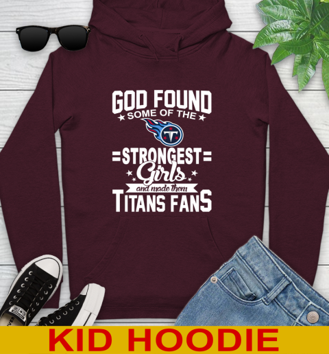 Tennessee Titans NFL Football God Found Some Of The Strongest Girls Adoring Fans Youth Hoodie 7
