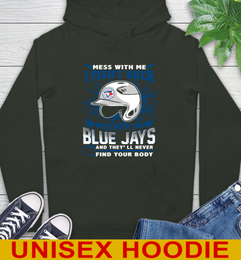 MLB Baseball Toronto Blue Jays Mess With Me I Fight Back Mess With My Team And They'll Never Find Your Body Shirt Hoodie 12