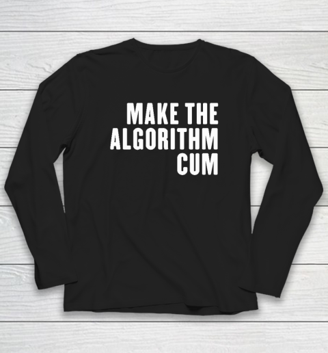 Make The Algorithm Cum Long Sleeve T-Shirt