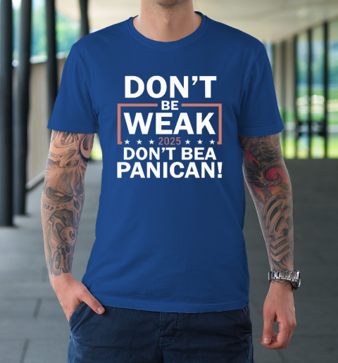 Don't Be Weak Don't Be A Panican T-Shirt 7