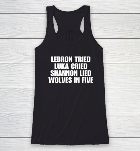 LeBrons Tried Luka Cried Shannon Lied Wolves In Five Racerback Tank