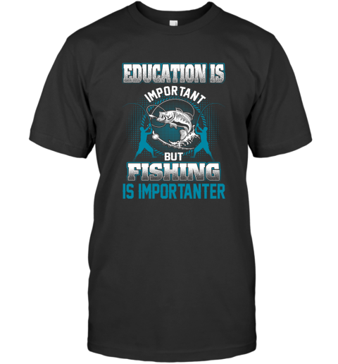 Education Is Important But Fishing Is Importanter T-Shirt
