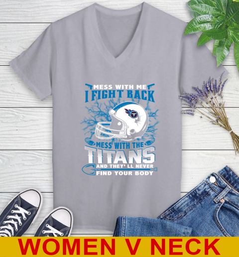 NFL Football Tennessee Titans Mess With Me I Fight Back Mess With My Team And They'll Never Find Your Body Shirt Women's V-Neck T-Shirt 4