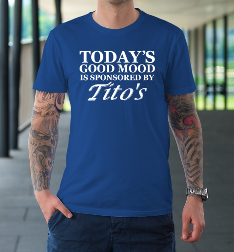 Today's Good Mood Is Sponsored By Tito's T-Shirt 15