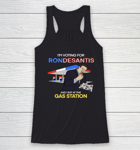 I'm Voting For Ron Desantis And I Eat At The Gas Station Racerback Tank