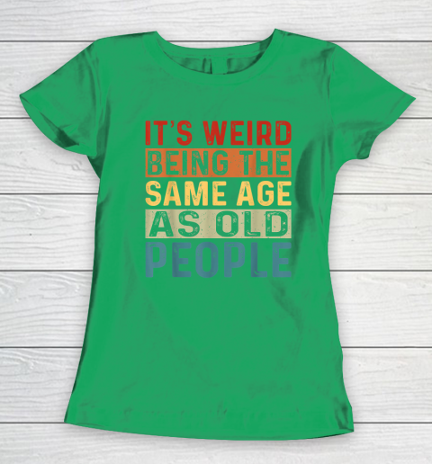 It's Weird Being The Same Age As Old People Retro Sarcastic Women's T-Shirt 4