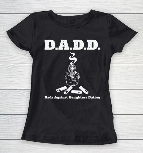 Father's Day Funny Gift Ideas Apparel  DADD Dads Against Daughters Dating Dad Father T Shirt Women's T-Shirt