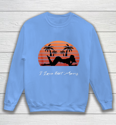 I Love Hot Moms Shirt MILF Cougar TShirt Beach Sweatshirt 8