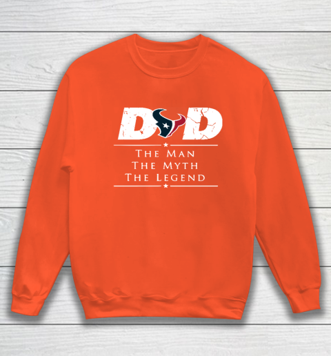 Houston Texans NFL Football Dad The Man The Myth The Legend Sweatshirt 3