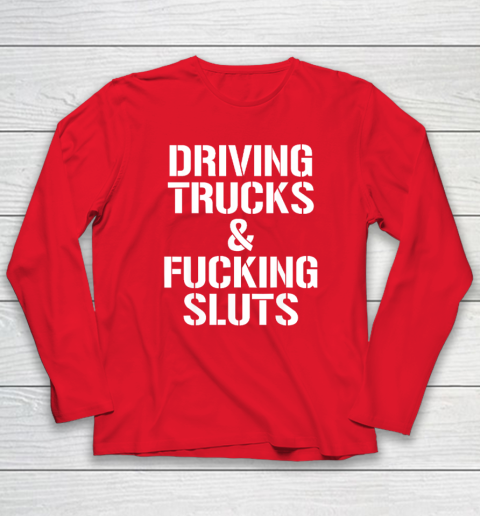 Driving Trucks and Fucking Sluts Long Sleeve T-Shirt 6
