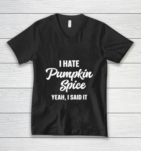 I Hate Pumpkin Spice Yeah I Said It V-Neck T-Shirt