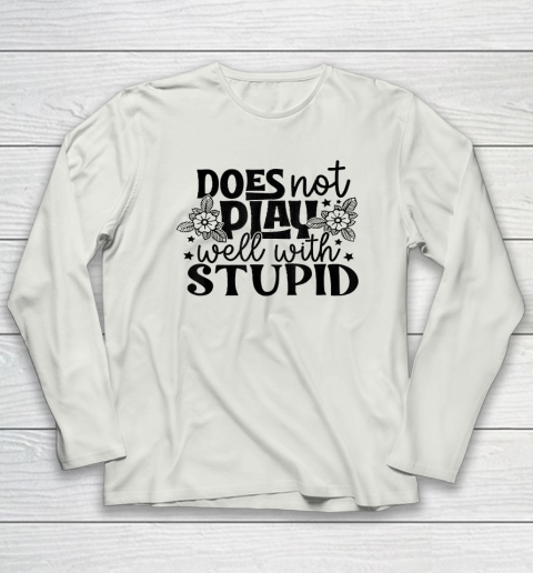 Does Not Play Well With Stupid Funny Long Sleeve T-Shirt 7