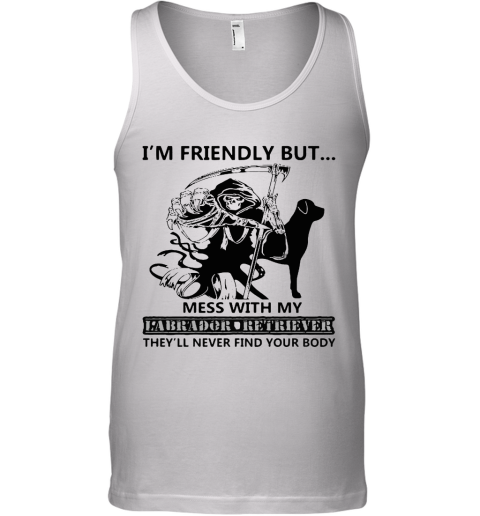 I'm Friendly But Mess With My Labrador Retriever Death Tank Top