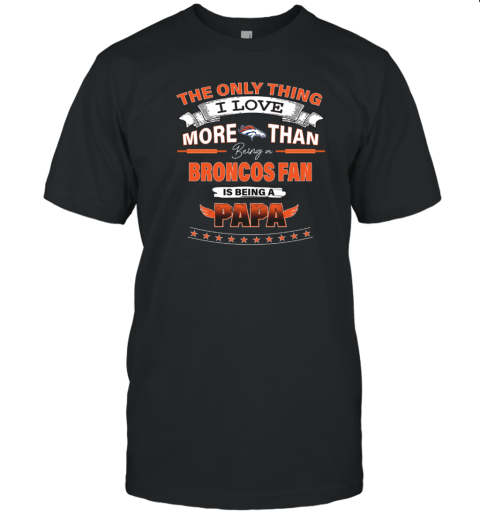 I Love More Than Being A Denver Broncos Fan NFL is Being A PAPA T-Shirt