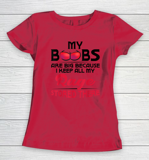 My Boobs Are Big Because I Keep All My Rage Stored There Funny Women's T-Shirt 6