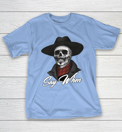 Say When T-Shirt 10