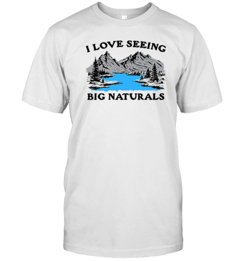 I Love Seeing Big Naturals Premium T-Shirt