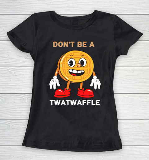 DON'T BE A TWATWAFFLE Women's T-Shirt