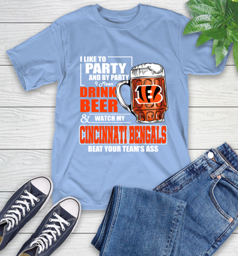 NFL I Like To Party And By Party I Mean Drink Beer and Watch My Cincinnati Bengals Beat Your Team's Ass Football T-Shirt 12