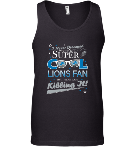 DETROIT LIONS NFL Football I Never Dreamed I Would Be Super Cool Fan T Shirt Tank Top
