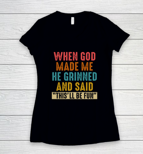 When God Made Me He Said This'll Be Fun Women's V-Neck T-Shirt