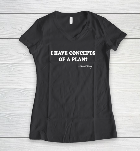 I Have Concepts Of A Plan Donald Trump Women's V-Neck T-Shirt 4