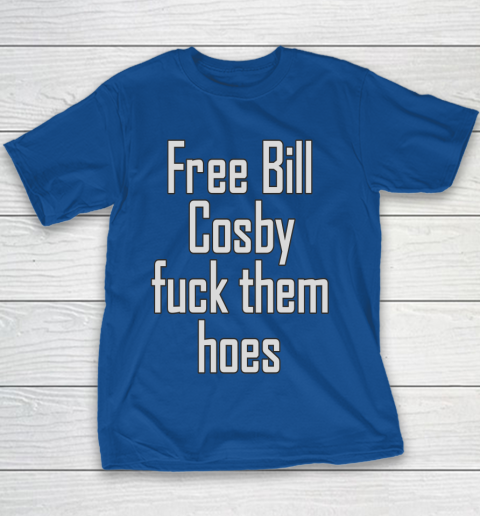 Free Bill Cosby Fuck Them Hoes Youth T-Shirt 6