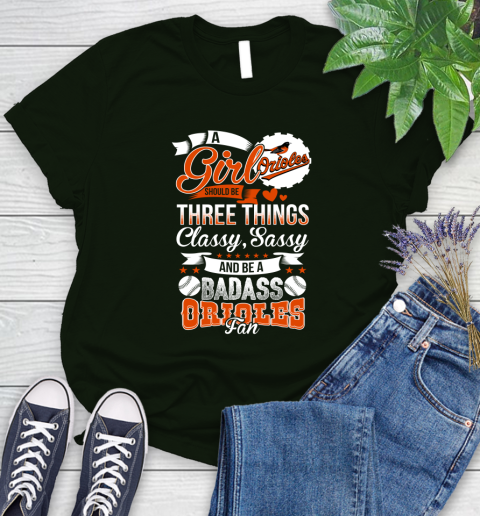 Baltimore Orioles MLB Baseball A Girl Should Be Three Things Classy Sassy And A Be Badass Fan Women's T-Shirt 6