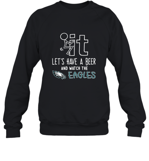 Fuck It Let's Have A Beer And Watch The Phiadelphia Eagles Sweatshirt