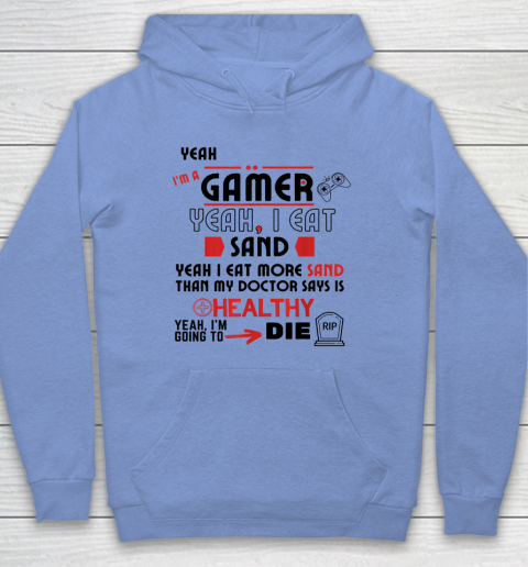 Yeah I'm Gamer Shirt Yeah I Eat Sand Going To Die Hoodie 7
