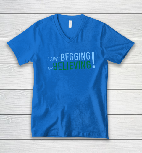I Ain't Begging I'm Believing V-Neck T-Shirt 4