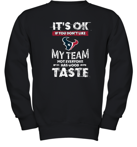 Houston Texans Nfl Football Its Ok If You Dont Like My Team Not Everyone Has Good Taste Youth Sweatshirt