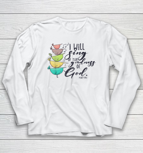 I Will Sing Of The Goodness Of God Christian Long Sleeve T-Shirt