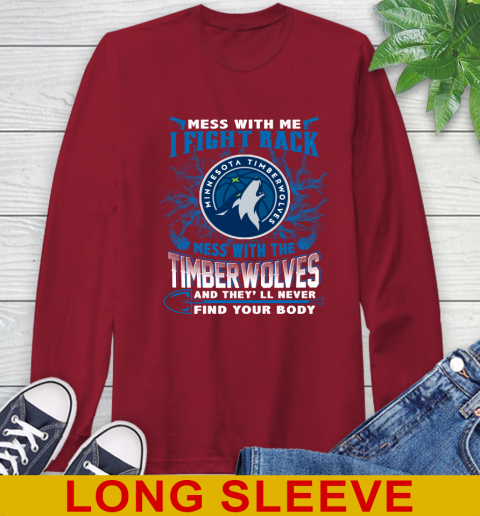 NBA Basketball Minnesota Timberwolves Mess With Me I Fight Back Mess With My Team And They'll Never Find Your Body Shirt Long Sleeve T-Shirt 9
